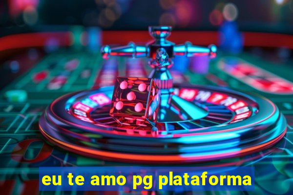 eu te amo pg plataforma